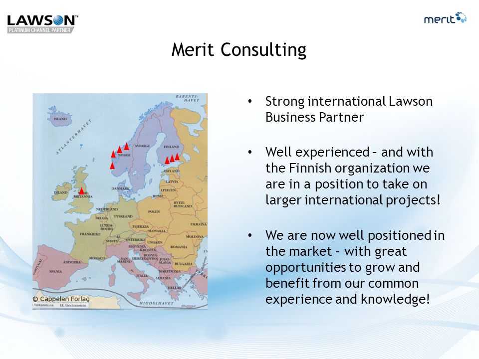 Merit Consulting Strong international Lawson Business Partner Well experienced – and with the Finnish organization we are in a position to take on larger international projects.