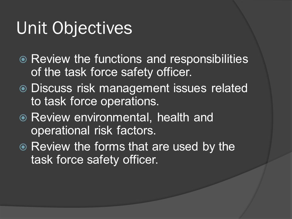 Unit Objectives  Review the functions and responsibilities of the task force safety officer.