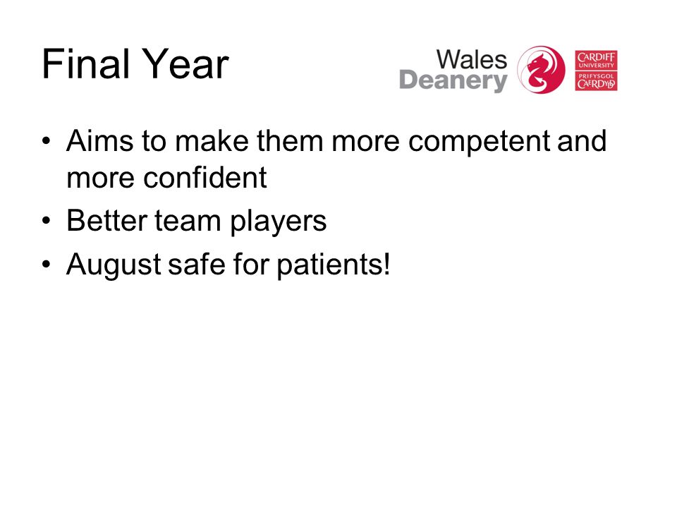 Final Year Aims to make them more competent and more confident Better team players August safe for patients!