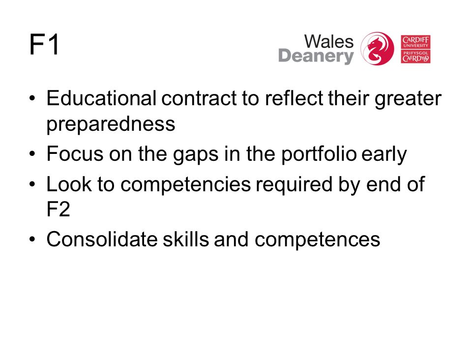 F1 Educational contract to reflect their greater preparedness Focus on the gaps in the portfolio early Look to competencies required by end of F2 Consolidate skills and competences