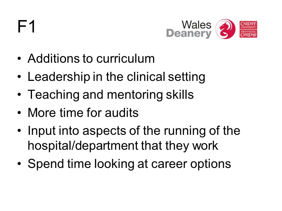 F1 Additions to curriculum Leadership in the clinical setting Teaching and mentoring skills More time for audits Input into aspects of the running of the hospital/department that they work Spend time looking at career options