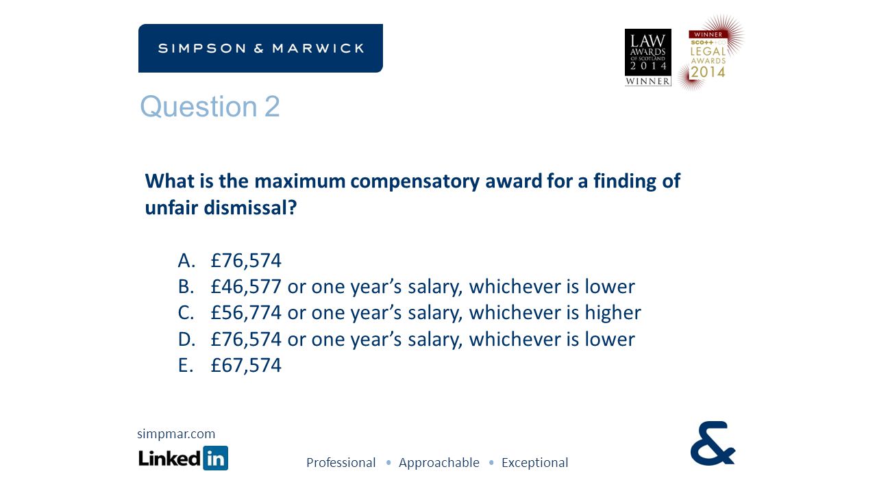 Question 2 Professional Approachable Exceptional simpmar.com What is the maximum compensatory award for a finding of unfair dismissal.