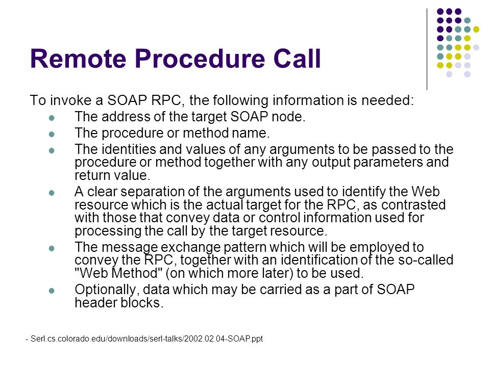Remote Procedure Call To invoke a SOAP RPC, the following information is needed: The address of the target SOAP node.