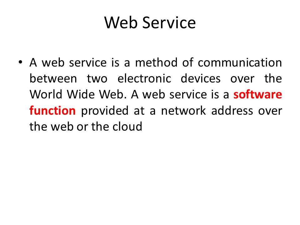 Web Service A web service is a method of communication between two electronic devices over the World Wide Web.