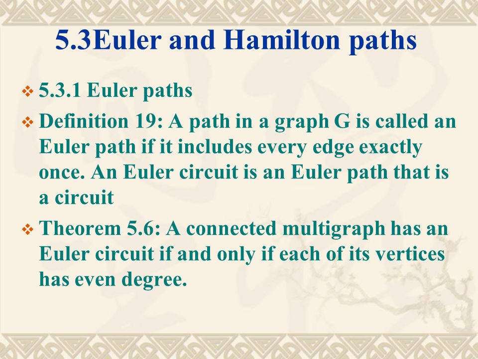 5.3Euler and Hamilton paths  Euler paths  Definition 19: A path in a graph G is called an Euler path if it includes every edge exactly once.