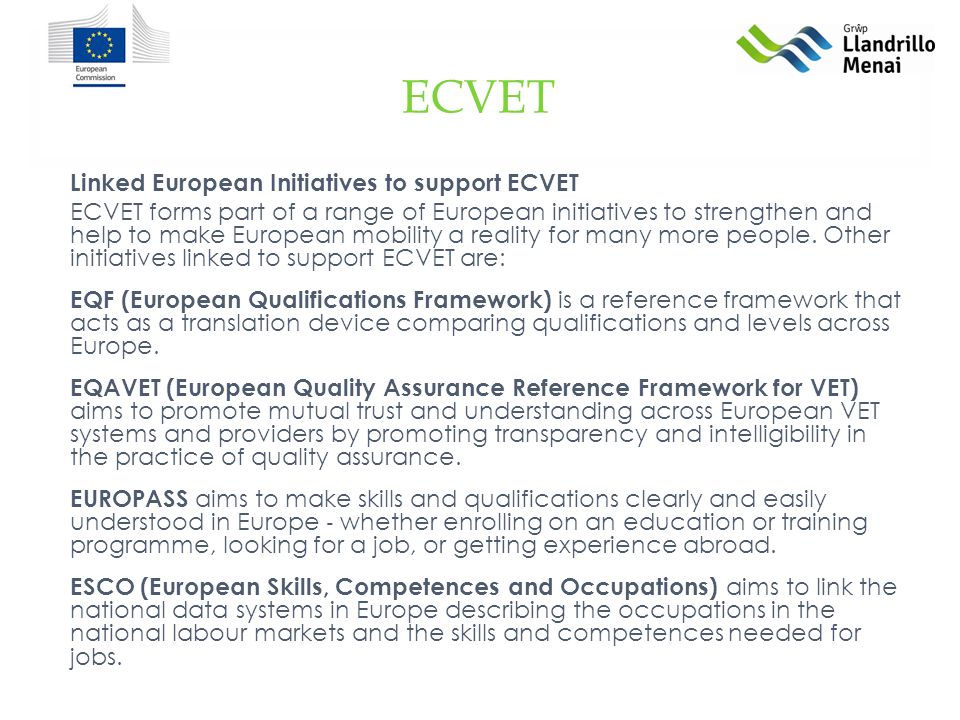 ECVET Linked European Initiatives to support ECVET ECVET forms part of a range of European initiatives to strengthen and help to make European mobility a reality for many more people.