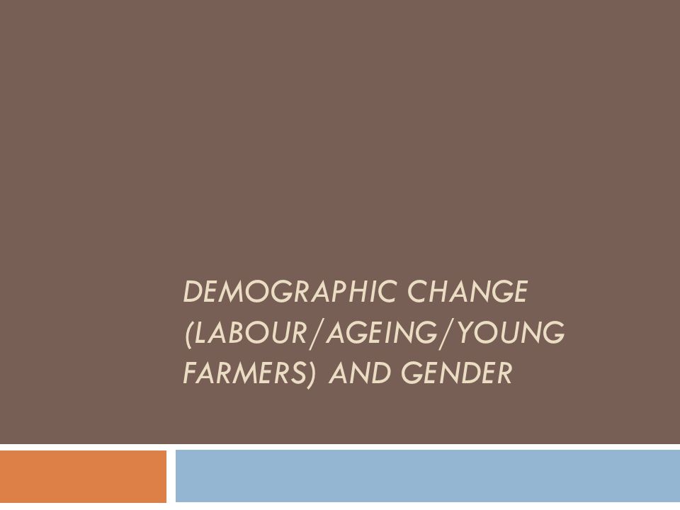 DEMOGRAPHIC CHANGE (LABOUR/AGEING/YOUNG FARMERS) AND GENDER