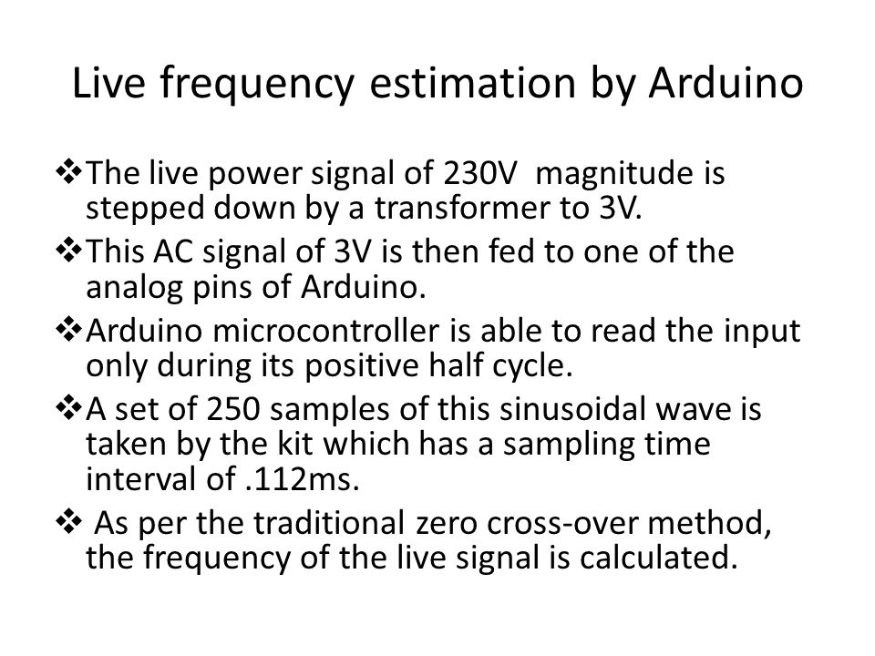 Live frequency estimation by Arduino  The live power signal of 230V magnitude is stepped down by a transformer to 3V.