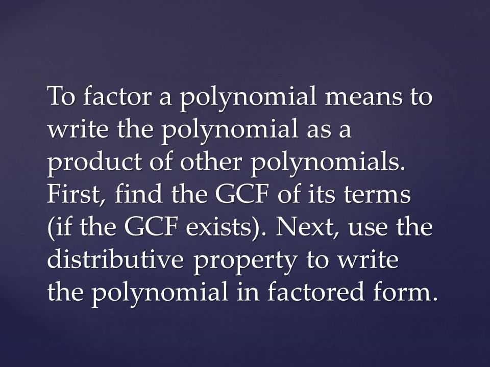 To factor a polynomial means to write the polynomial as a product of other polynomials.