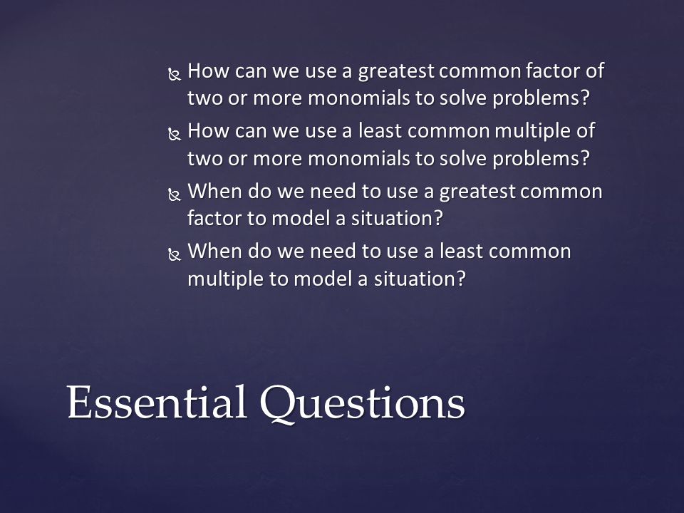  How can we use a greatest common factor of two or more monomials to solve problems.