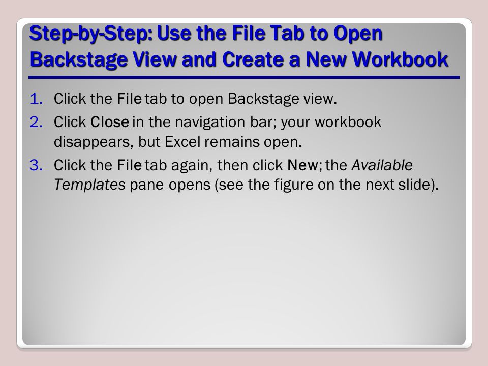 Step-by-Step: Use the File Tab to Open Backstage View and Create a New Workbook 1.Click the File tab to open Backstage view.