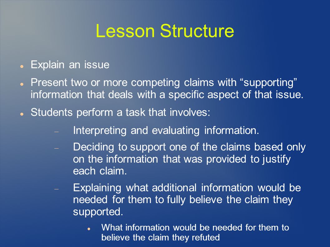 Lesson Structure Explain an issue Present two or more competing claims with supporting information that deals with a specific aspect of that issue.