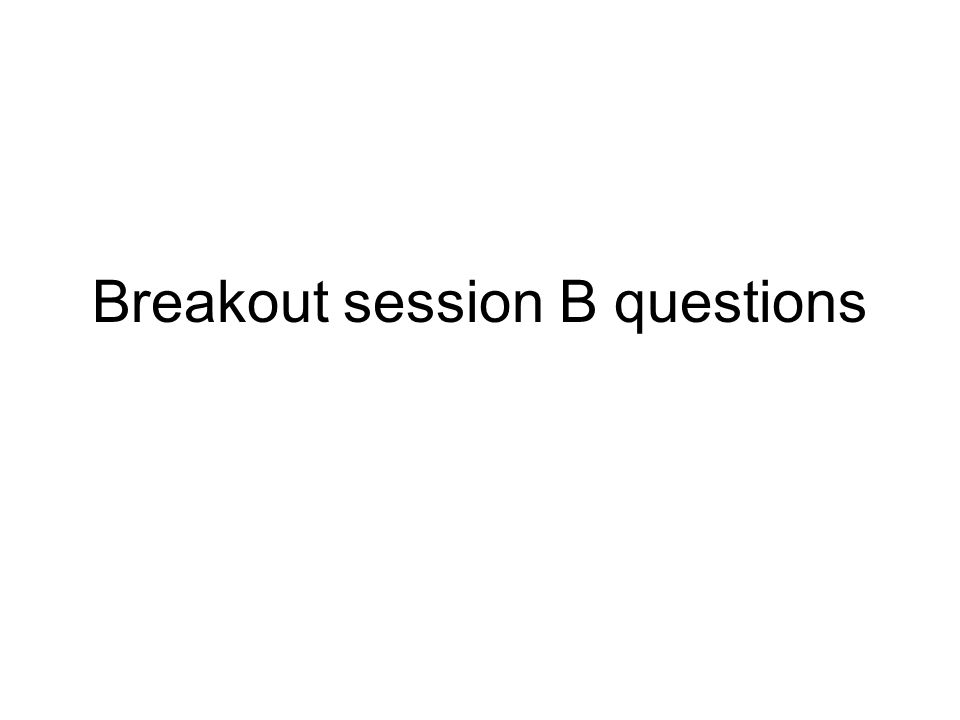 Breakout session B questions