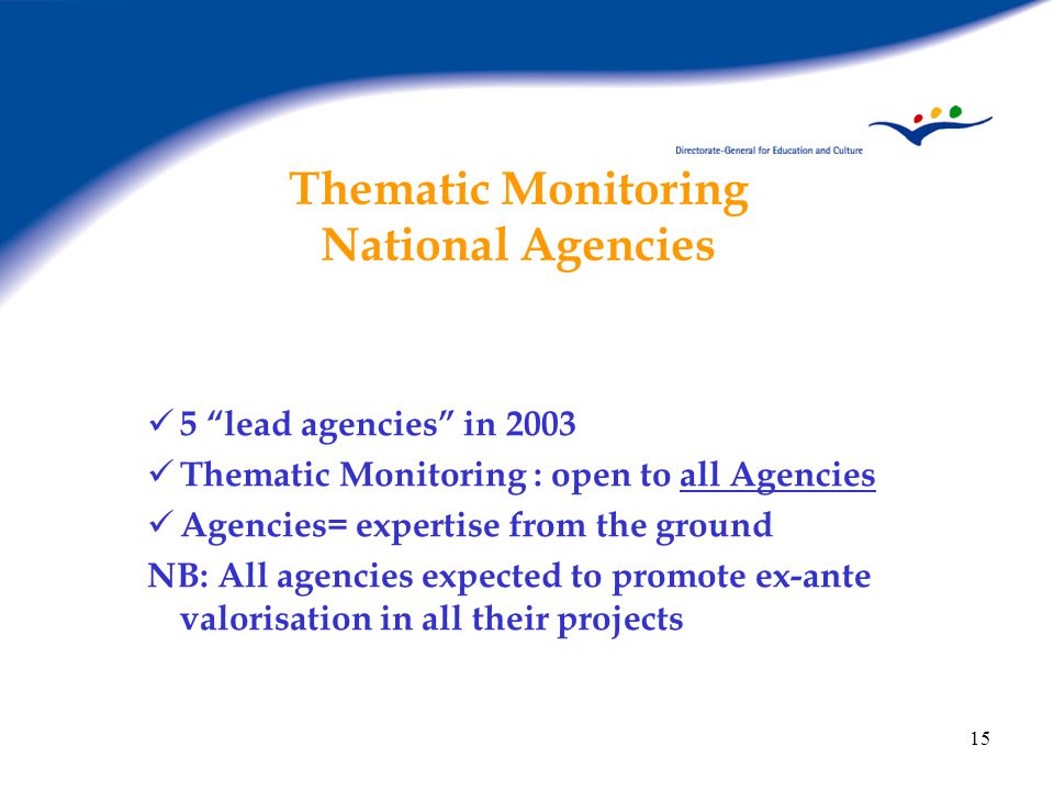 15 Thematic Monitoring National Agencies 5 lead agencies in 2003 Thematic Monitoring : open to all Agencies Agencies= expertise from the ground NB: All agencies expected to promote ex-ante valorisation in all their projects