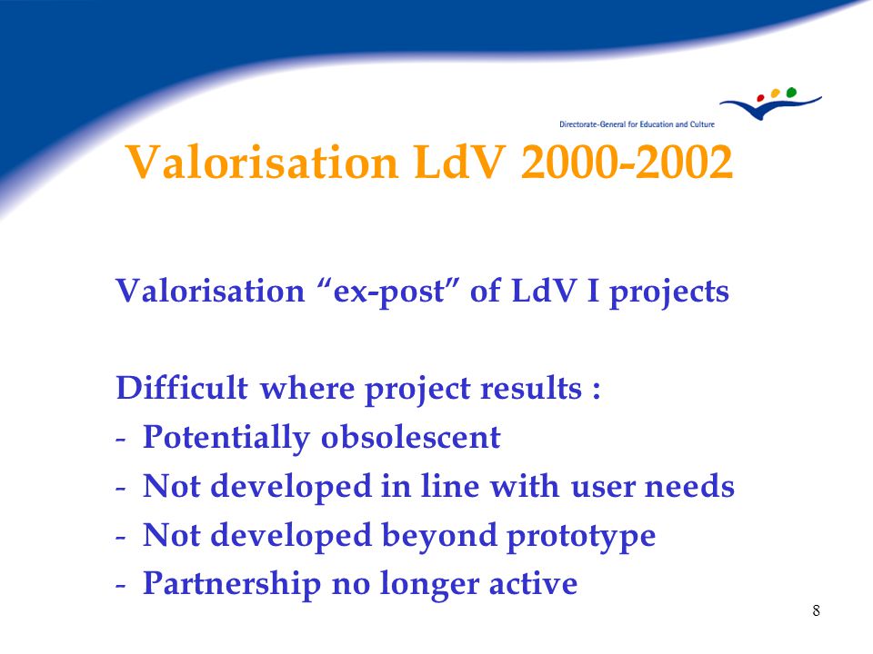 8 Valorisation LdV Valorisation ex-post of LdV I projects Difficult where project results : - Potentially obsolescent - Not developed in line with user needs - Not developed beyond prototype - Partnership no longer active