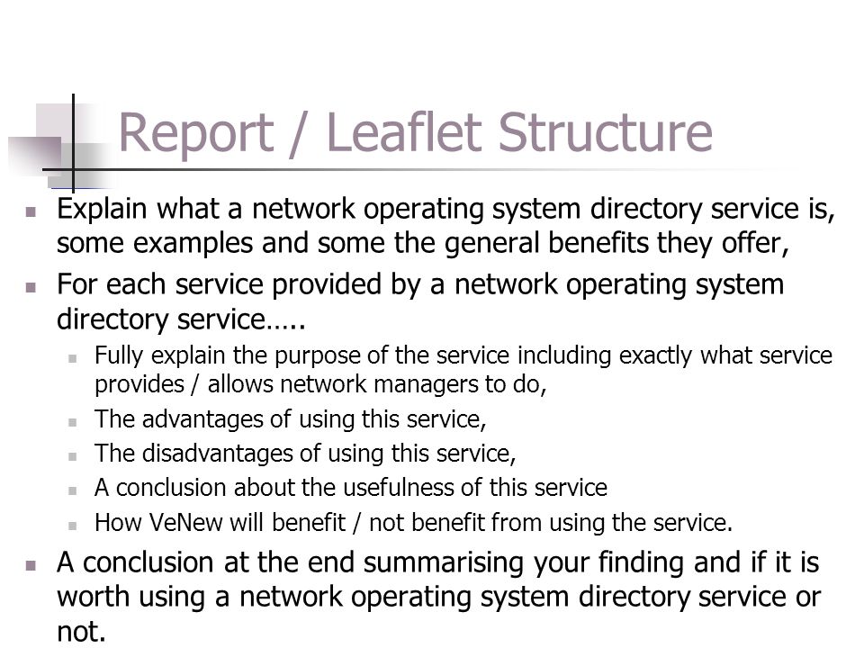 Report / Leaflet Structure Explain what a network operating system directory service is, some examples and some the general benefits they offer, For each service provided by a network operating system directory service…..