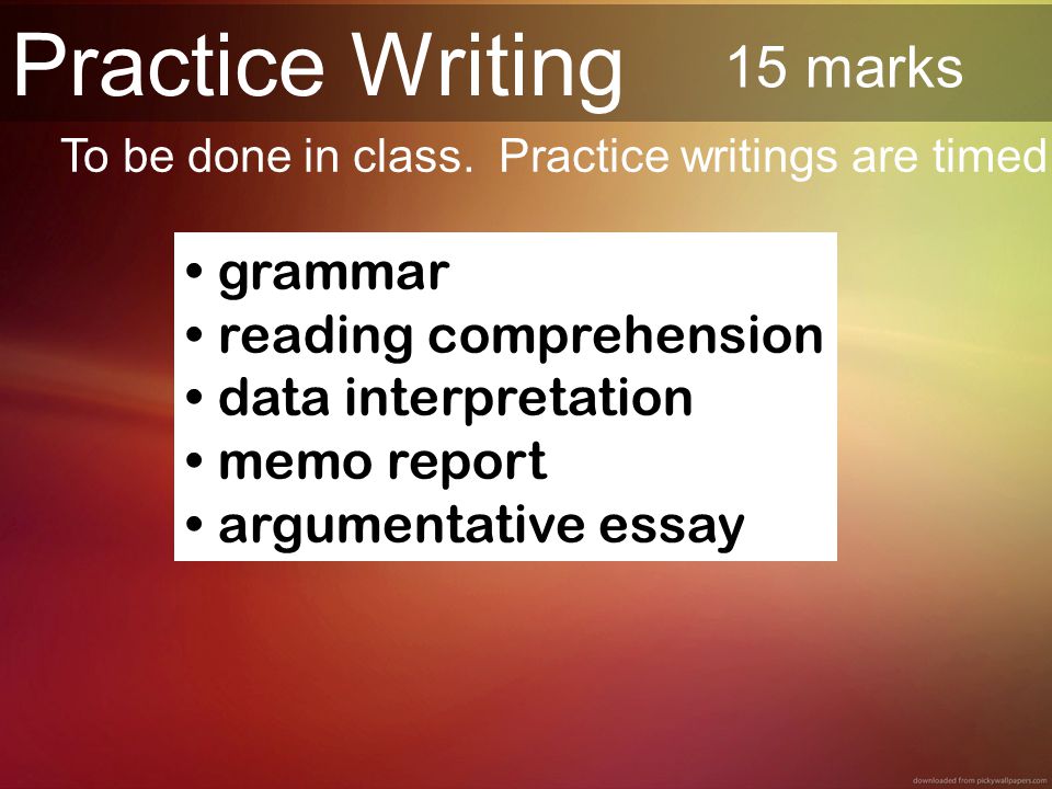 Practice Writing 15 marks To be done in class. Practice writings are timed.