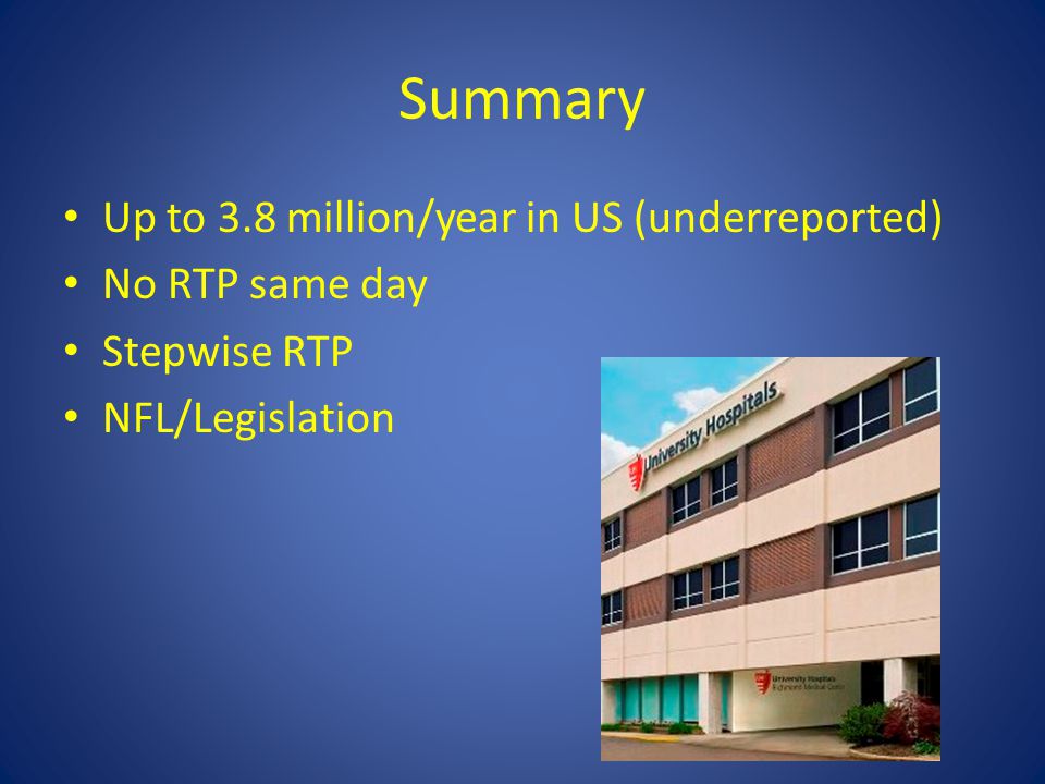 Summary Up to 3.8 million/year in US (underreported) No RTP same day Stepwise RTP NFL/Legislation