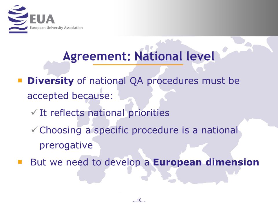 …10… Agreement: National level Diversity of national QA procedures must be accepted because: It reflects national priorities Choosing a specific procedure is a national prerogative But we need to develop a European dimension
