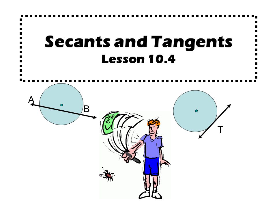 Secants and Tangents Lesson 10.4 A B T