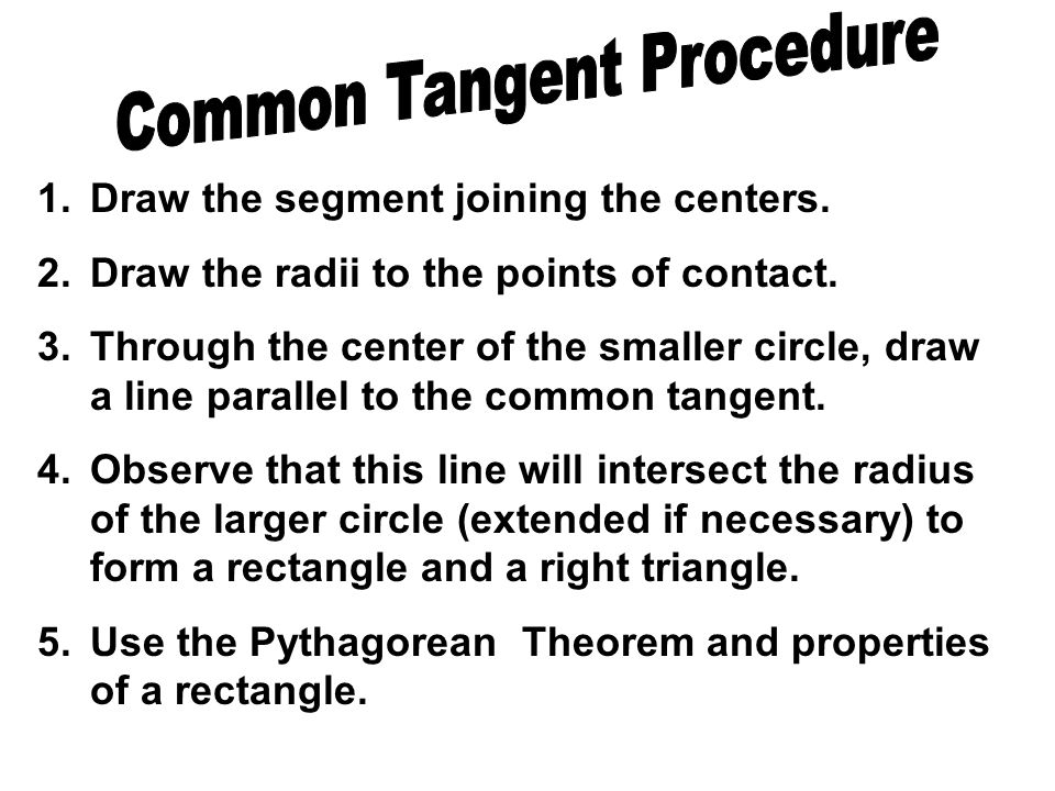 1.Draw the segment joining the centers. 2.Draw the radii to the points of contact.