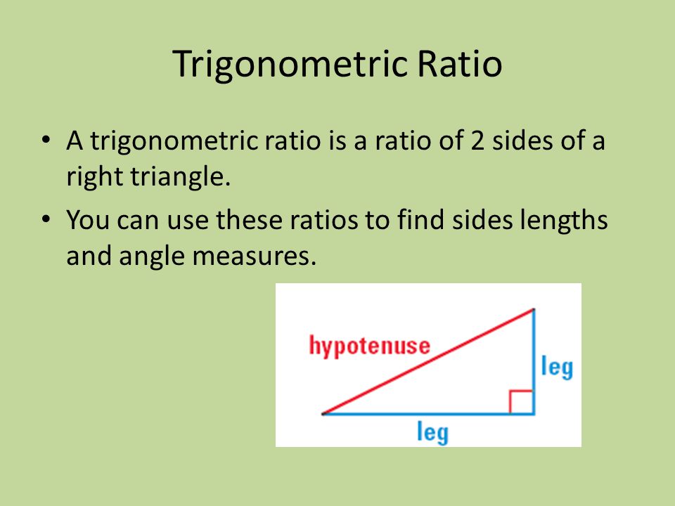 Trigonometric Ratio A trigonometric ratio is a ratio of 2 sides of a right triangle.