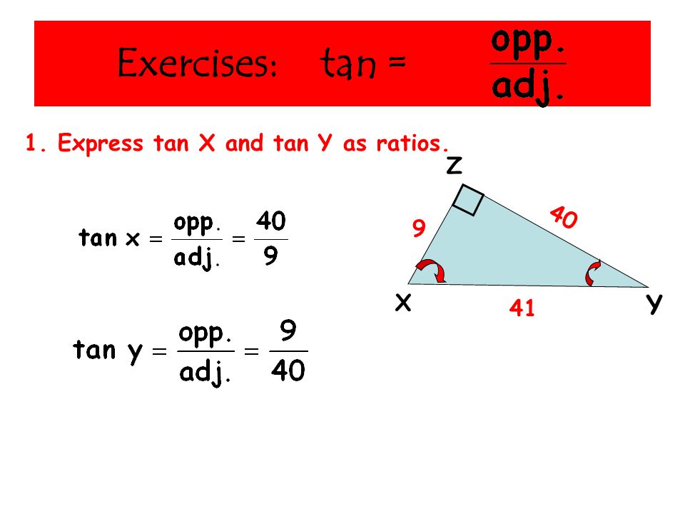 Exercises: tan = Y 1. Express tan X and tan Y as ratios. X Z
