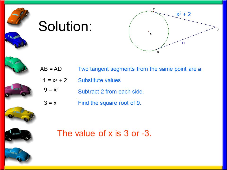 Solution: x = x Two tangent segments from the same point are  Substitute values AB = AD 9 = x 2 Subtract 2 from each side.