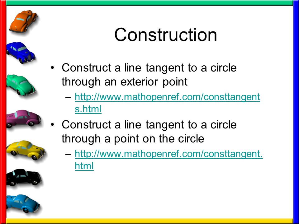 Construction Construct a line tangent to a circle through an exterior point –  s.htmlhttp://  s.html Construct a line tangent to a circle through a point on the circle –