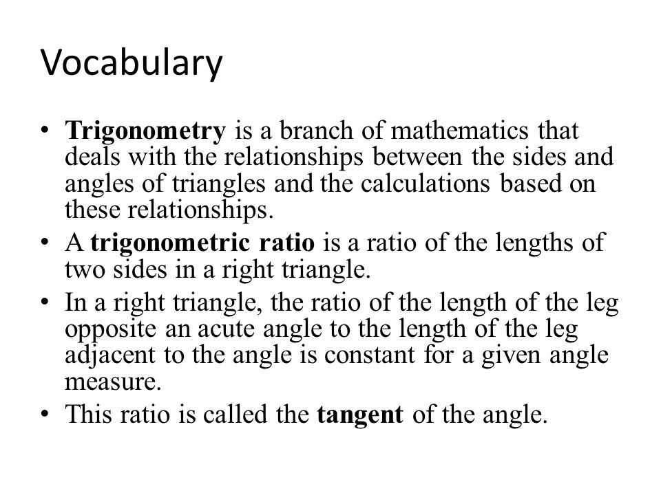 Vocabulary Trigonometry is a branch of mathematics that deals with the relationships between the sides and angles of triangles and the calculations based on these relationships.