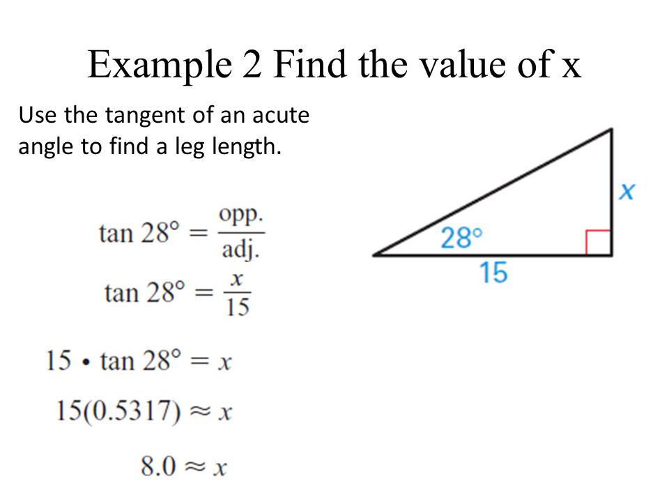 Example 2 Find the value of x Use the tangent of an acute angle to find a leg length.