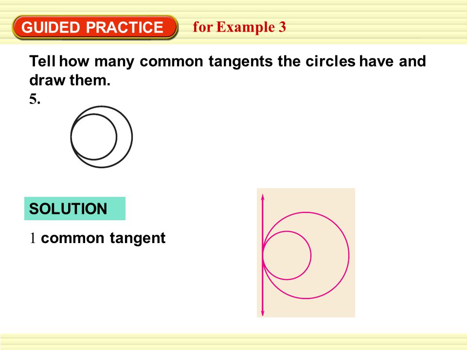 SOLUTION GUIDED PRACTICE for Example 3 Tell how many common tangents the circles have and draw them.