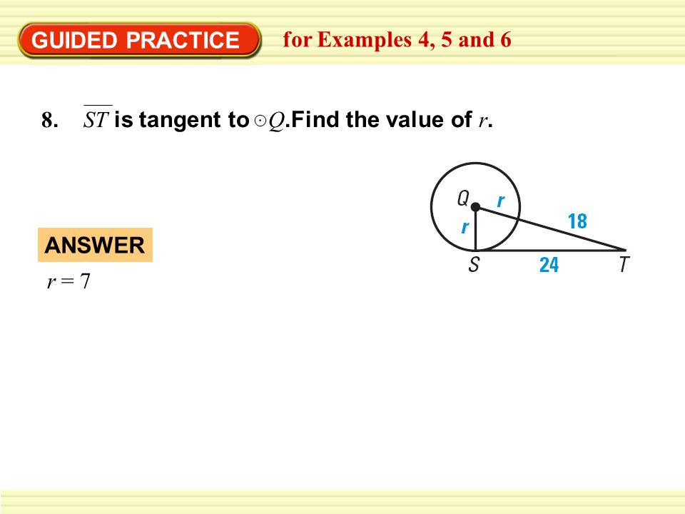 GUIDED PRACTICE for Examples 4, 5 and 6 8. ST is tangent to Q.Find the value of r. ANSWER r = 7