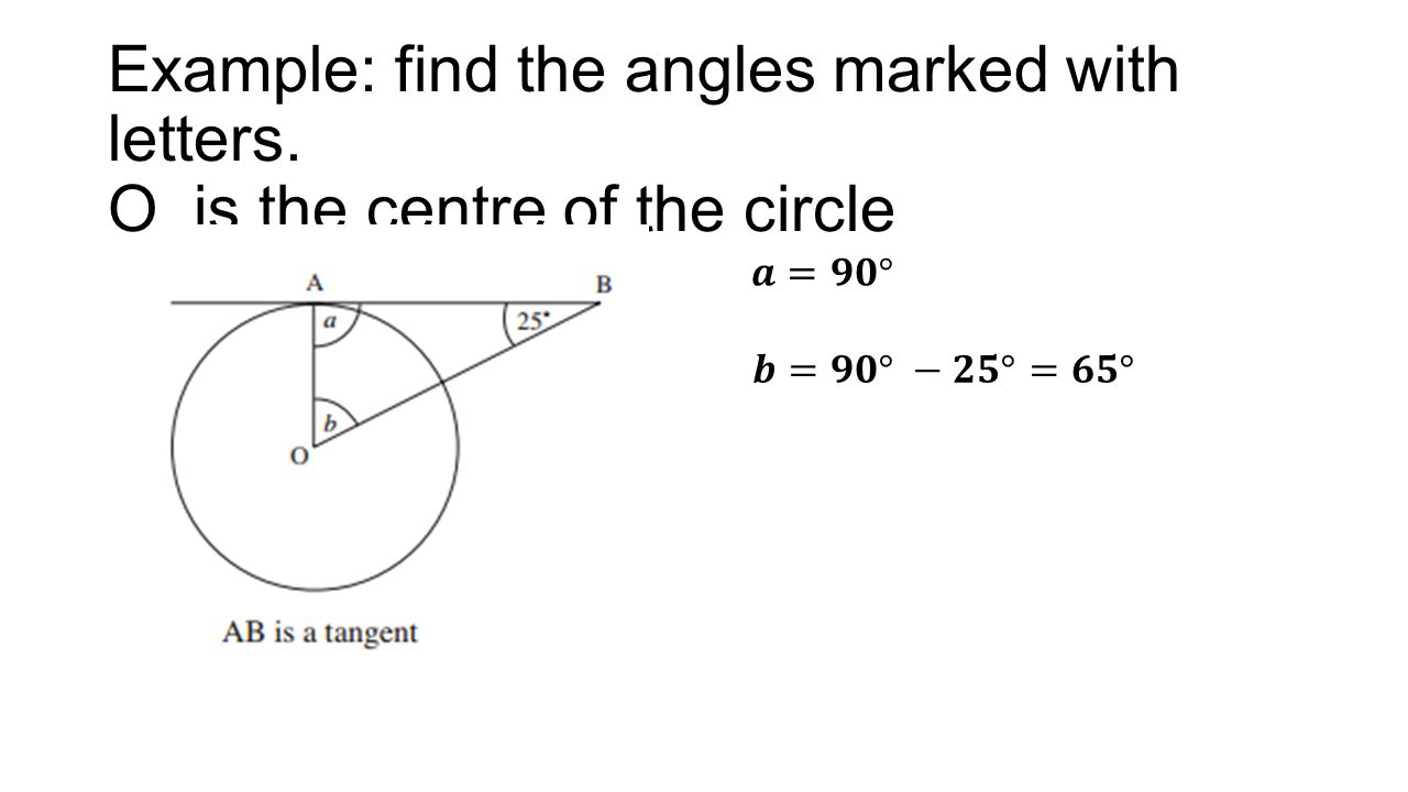 Example: find the angles marked with letters. O, is the centre of the circle