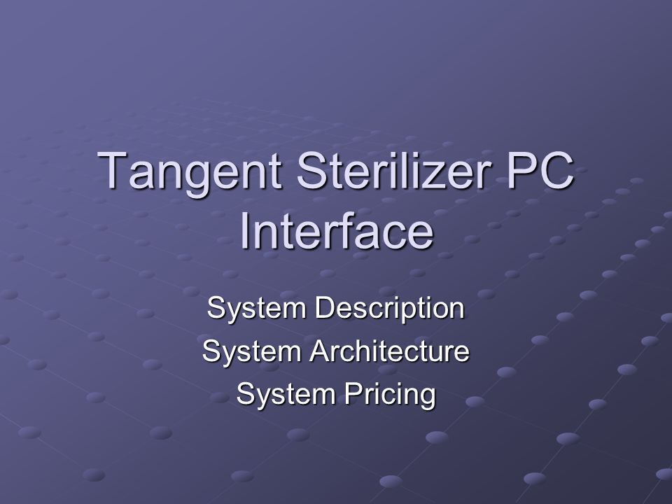 Tangent Sterilizer PC Interface System Description System Architecture System Pricing