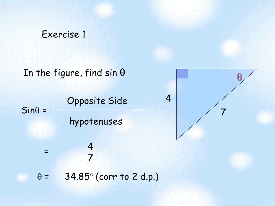Definition of Sine Ratio.Sine Ratio  For any right-angled triangle Sin  = Opposite side hypotenuses