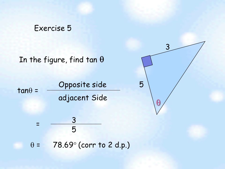 Definition of Tangent Ratio.  For any right-angled triangle tan  = Adjacent Side Opposite Side