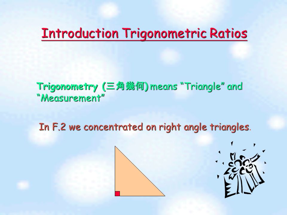 Trigonometric Ratios Contents IIntroduction to Trigonometric Ratios UUnit Circle AAdjacent, opposite side and hypotenuse of a right angle triangle.