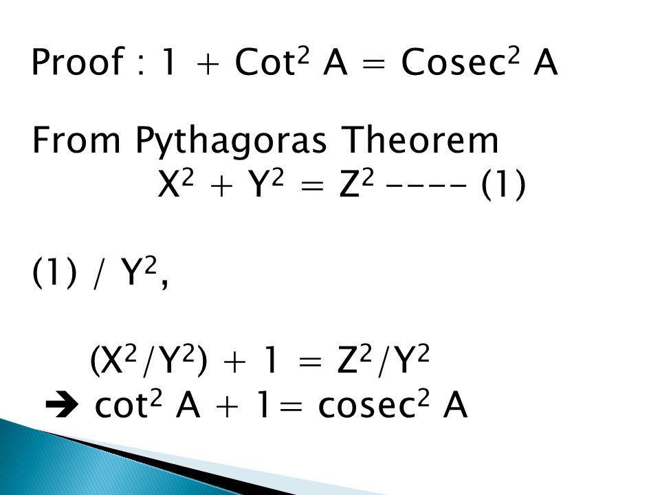 From Pythagoras Theorem X 2 + Y 2 = Z (1) (1) / Y 2, (X 2 /Y 2 ) + 1 = Z 2 /Y 2  cot 2 A + 1= cosec 2 A Proof : 1 + Cot 2 A = Cosec 2 A