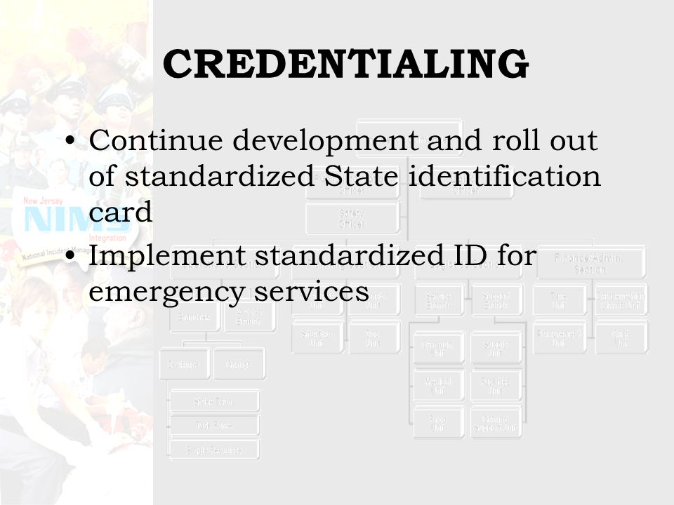CREDENTIALING Continue development and roll out of standardized State identification card Implement standardized ID for emergency services