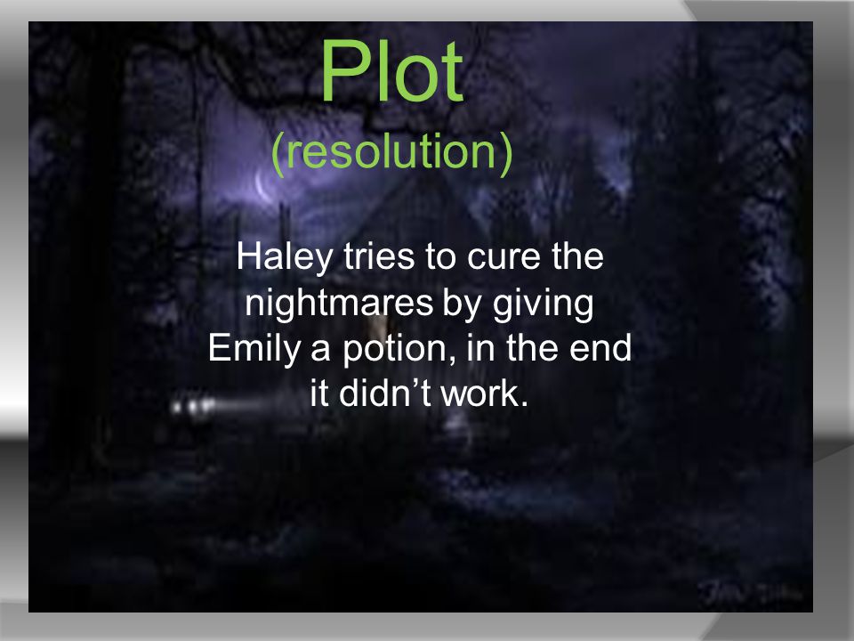 Plot (resolution) Haley tries to cure the nightmares by giving Emily a potion, in the end it didn’t work.