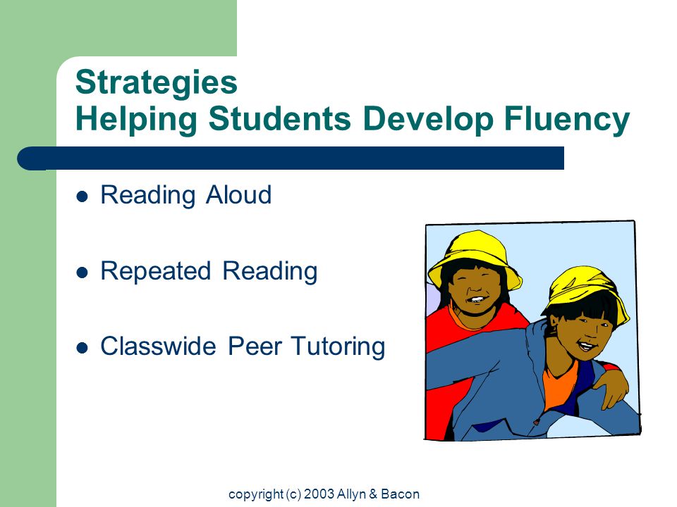 copyright (c) 2003 Allyn & Bacon Strategies Helping Students Develop Fluency Reading Aloud Repeated Reading Classwide Peer Tutoring