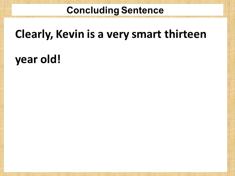 Concluding Sentence Clearly, Kevin is a very smart thirteen year old!