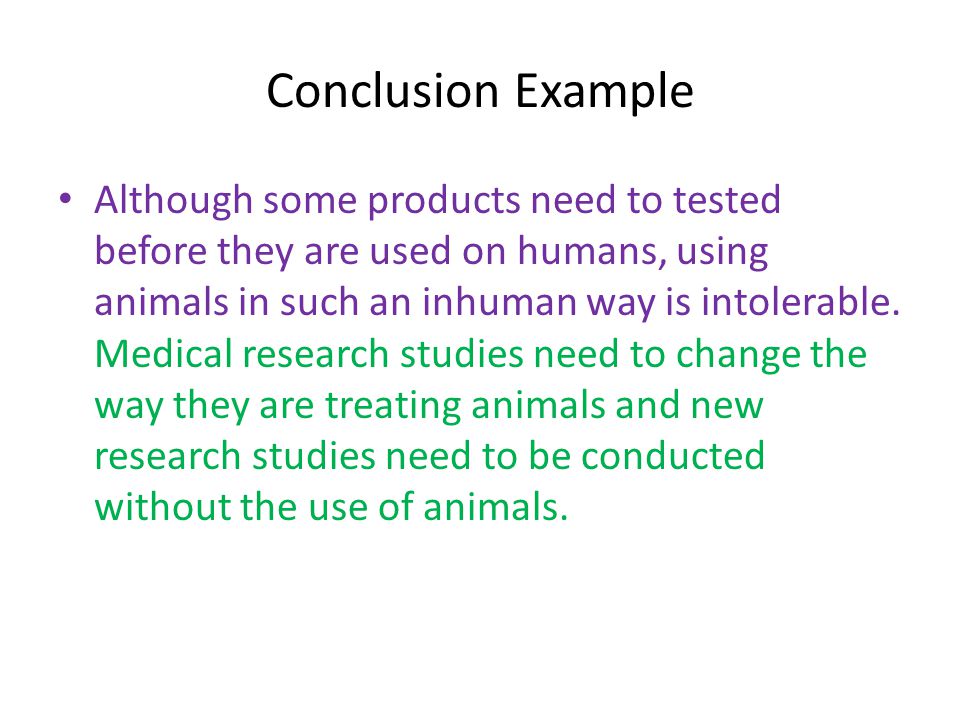 Conclusion Example Although some products need to tested before they are used on humans, using animals in such an inhuman way is intolerable.