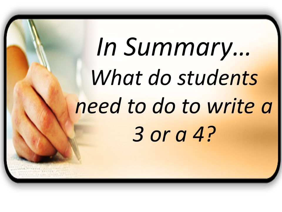 In Summary… What do students need to do to write a 3 or a 4