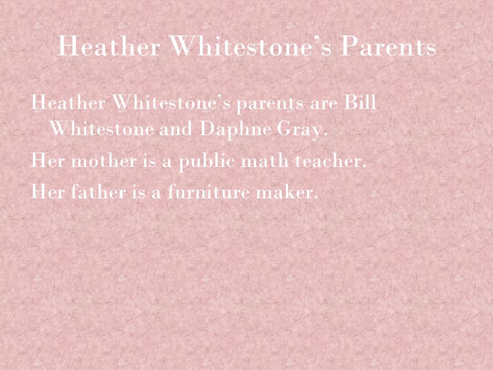 Heather Whitestone’s Parents Heather Whitestone’s parents are Bill Whitestone and Daphne Gray.