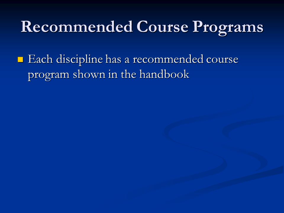 Recommended Course Programs Each discipline has a recommended course program shown in the handbook Each discipline has a recommended course program shown in the handbook