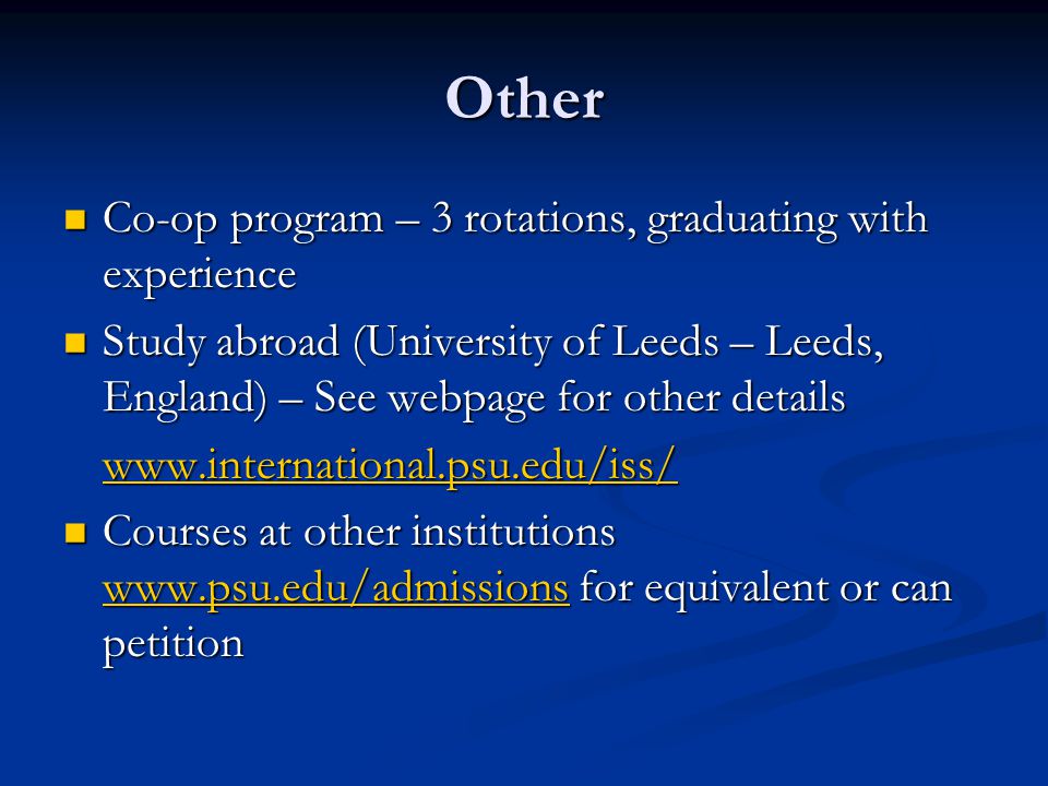 Other Co-op program – 3 rotations, graduating with experience Co-op program – 3 rotations, graduating with experience Study abroad (University of Leeds – Leeds, England) – See webpage for other details Study abroad (University of Leeds – Leeds, England) – See webpage for other details   Courses at other institutions   for equivalent or can petition Courses at other institutions   for equivalent or can petition