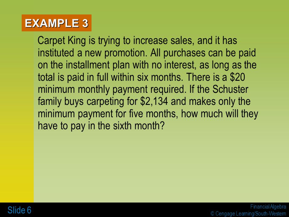 Financial Algebra © Cengage Learning/South-Western Slide 6 EXAMPLE 3 Carpet King is trying to increase sales, and it has instituted a new promotion.