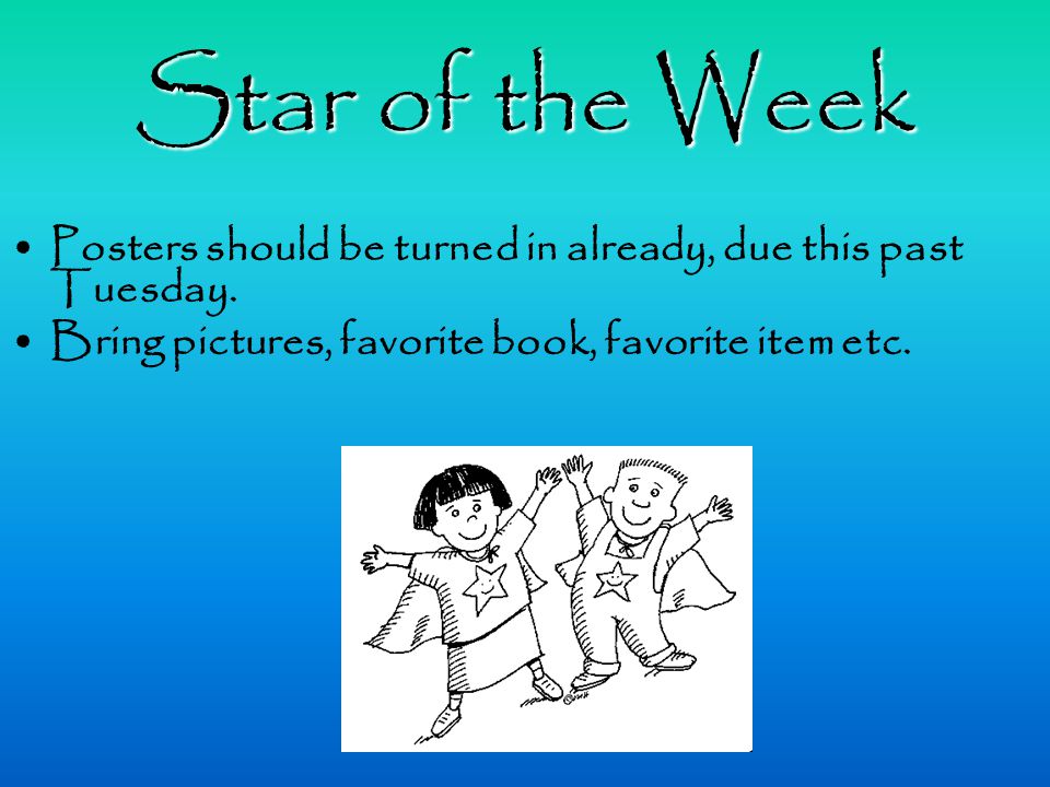 Star of the Week Posters should be turned in already, due this past Tuesday.
